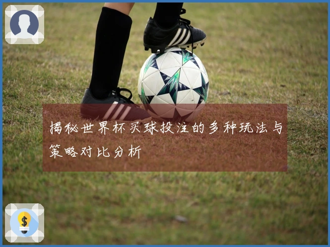 揭秘世界杯买球投注的多种玩法与策略对比分析